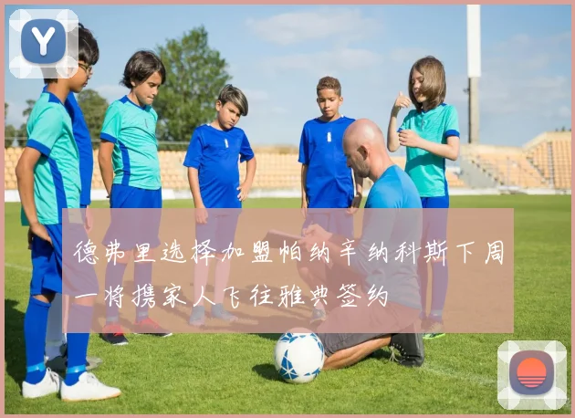 德弗里选择加盟帕纳辛纳科斯下周一将携家人飞往雅典签约