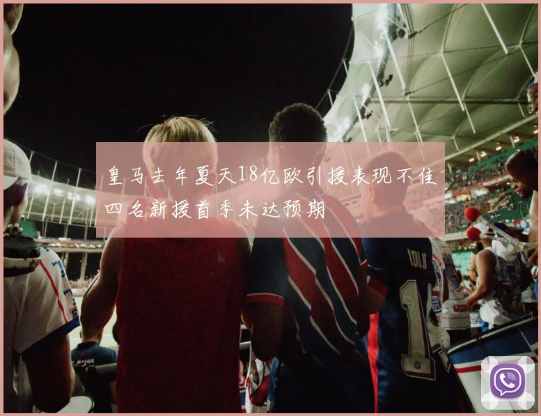 皇马去年夏天18亿欧引援表现不佳四名新援首季未达预期