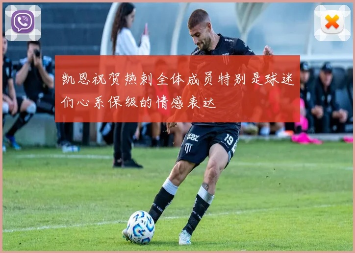 凯恩祝贺热刺全体成员特别是球迷们心系保级的情感表达